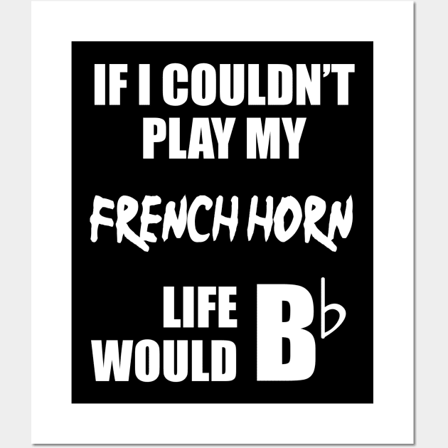 If I Couldn't Play My French Horn Wall Art by sunima